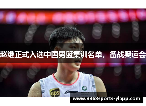 赵继正式入选中国男篮集训名单，备战奥运会