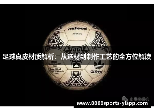 足球真皮材质解析：从选材到制作工艺的全方位解读