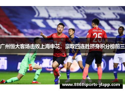 广州恒大客场击败上海申花，豪取四连胜挤身积分榜前三