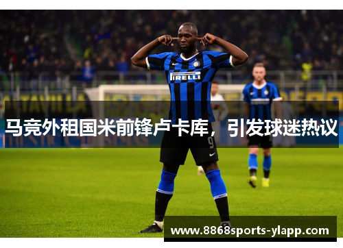 马竞外租国米前锋卢卡库，引发球迷热议
