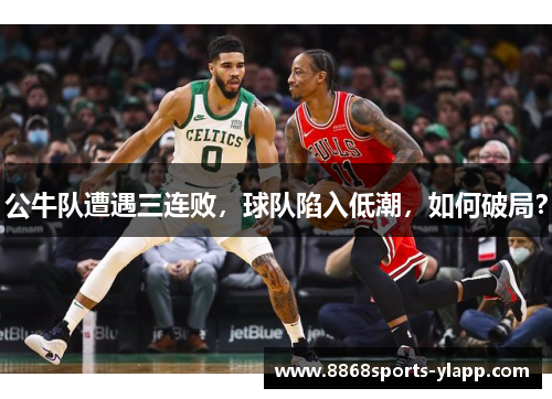 公牛队遭遇三连败，球队陷入低潮，如何破局？