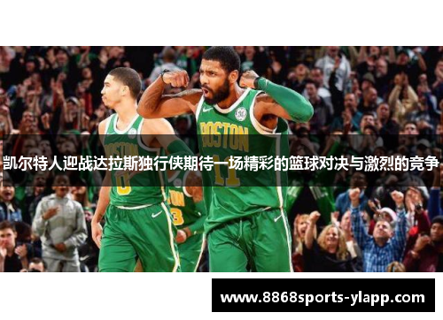 凯尔特人迎战达拉斯独行侠期待一场精彩的篮球对决与激烈的竞争