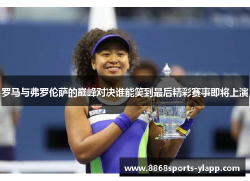 罗马与弗罗伦萨的巅峰对决谁能笑到最后精彩赛事即将上演